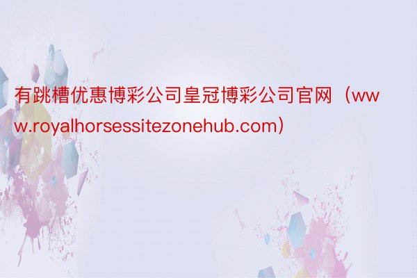 有跳槽优惠博彩公司皇冠博彩公司官网（www.royalhorsessitezonehub.com）